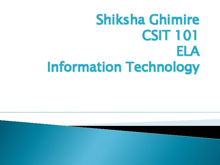 Shiksha Ghimire CSIT 101 ELA Information Technology 