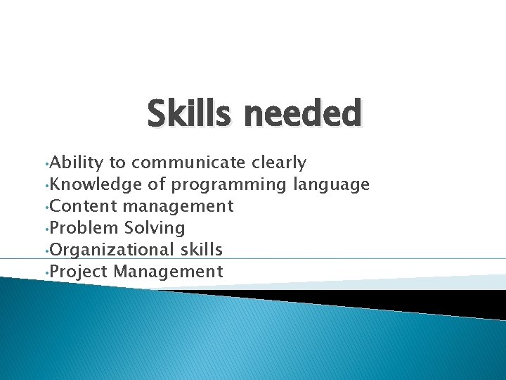 Skills needed • Ability to communicate clearly • Knowledge of programming language • Content