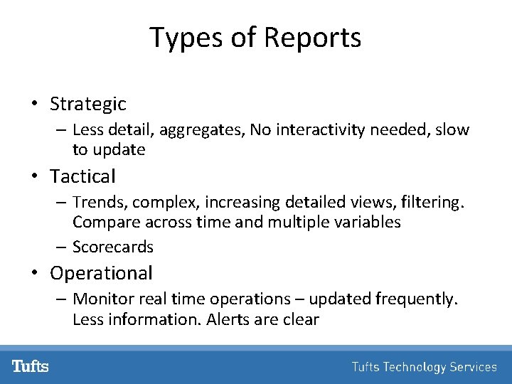 Types of Reports • Strategic – Less detail, aggregates, No interactivity needed, slow to