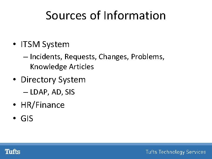 Sources of Information • ITSM System – Incidents, Requests, Changes, Problems, Knowledge Articles •