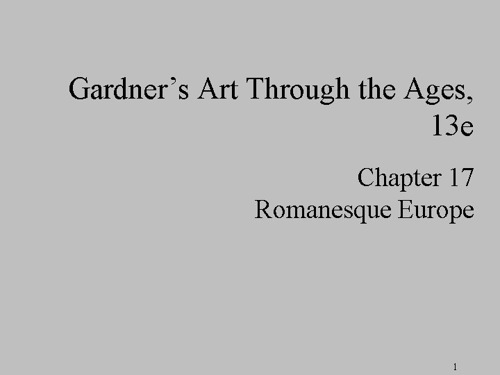 Gardner’s Art Through the Ages, 13 e Chapter 17 Romanesque Europe 1 