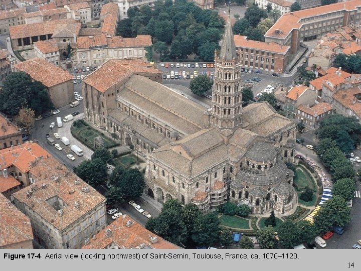 Figure 17 -4 Aerial view (looking northwest) of Saint-Sernin, Toulouse, France, ca. 1070– 1120.