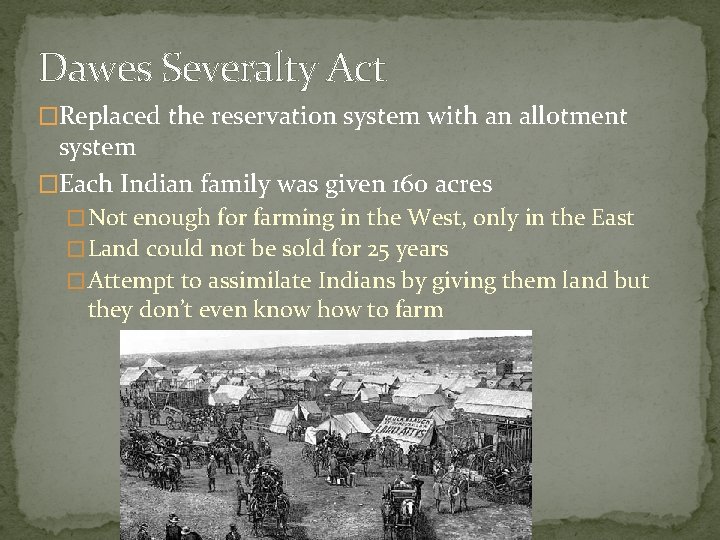 Dawes Severalty Act �Replaced the reservation system with an allotment system �Each Indian family