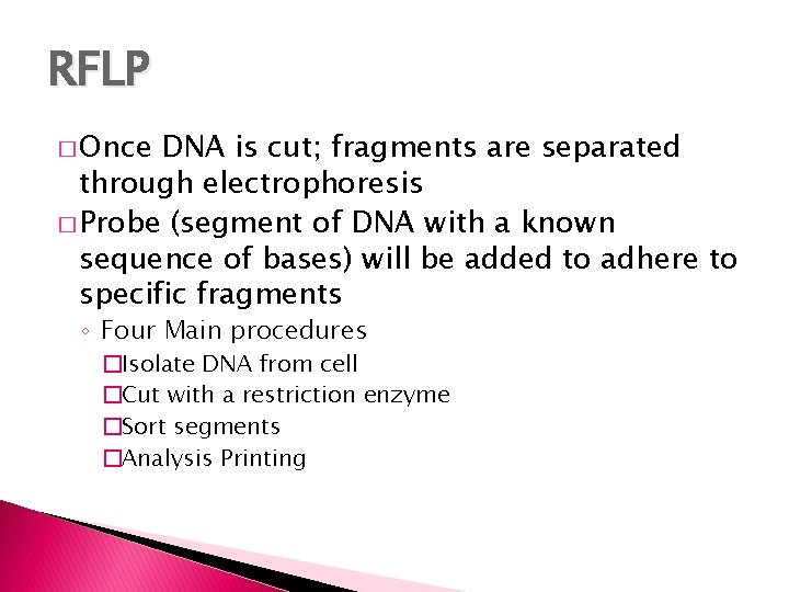 RFLP � Once DNA is cut; fragments are separated through electrophoresis � Probe (segment