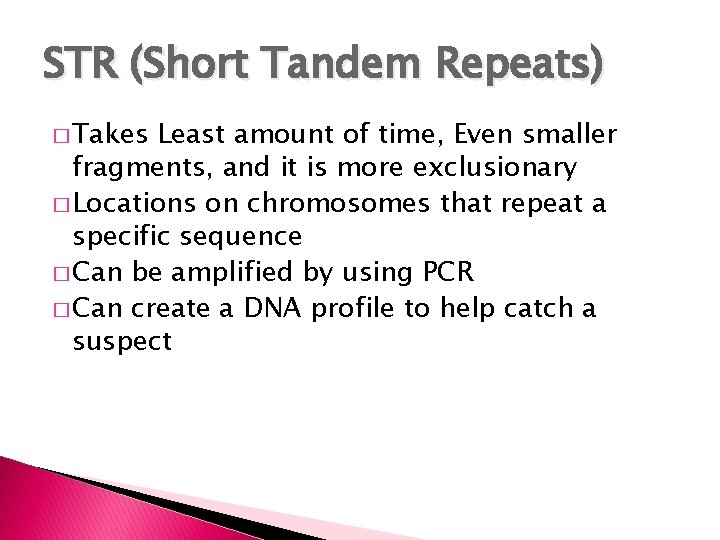 STR (Short Tandem Repeats) � Takes Least amount of time, Even smaller fragments, and