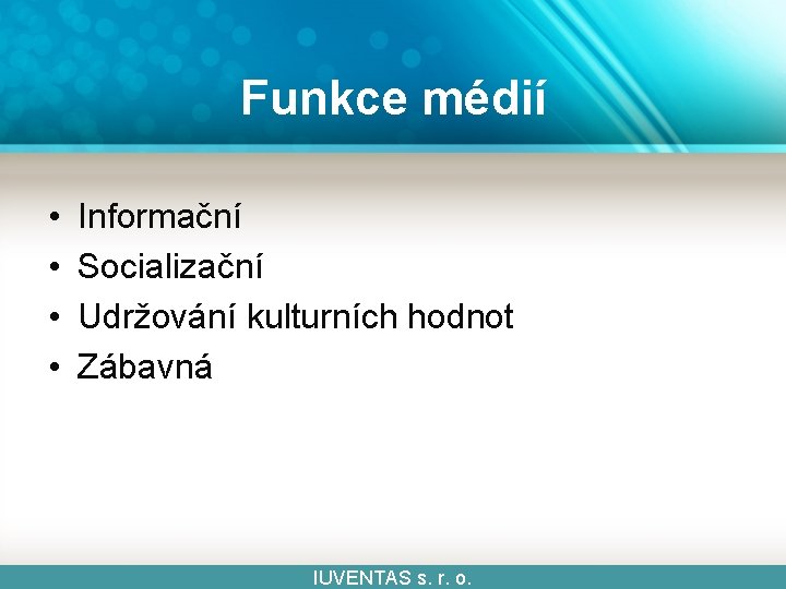 Funkce médií • • Informační Socializační Udržování kulturních hodnot Zábavná IUVENTAS s. r. o.