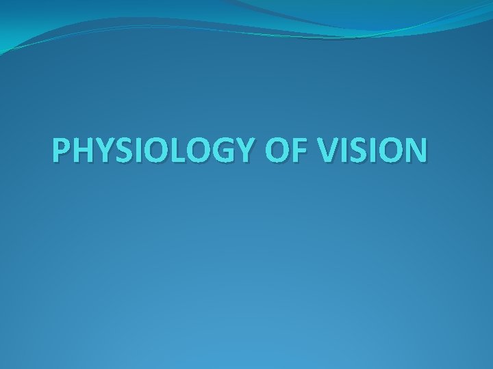 PHYSIOLOGY OF VISION 