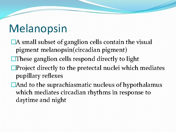 Melanopsin �A small subset of ganglion cells contain the visual pigment melanopsin(circadian pigment) �These