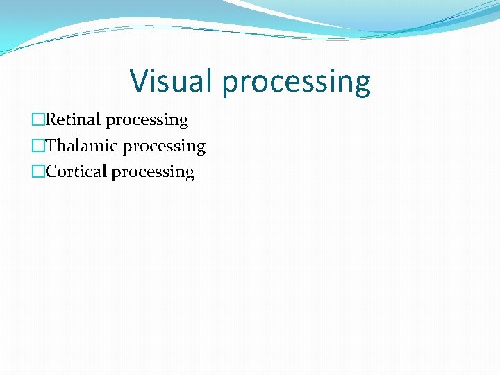 Visual processing �Retinal processing �Thalamic processing �Cortical processing 