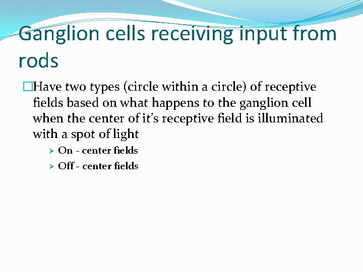 Ganglion cells receiving input from rods �Have two types (circle within a circle) of