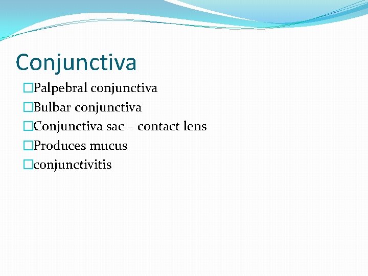 Conjunctiva �Palpebral conjunctiva �Bulbar conjunctiva �Conjunctiva sac – contact lens �Produces mucus �conjunctivitis 