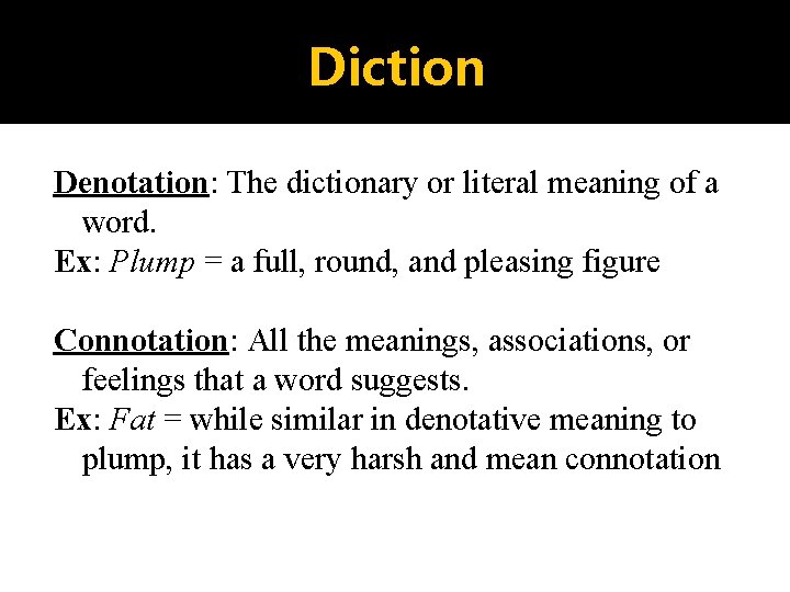 Diction Denotation: The dictionary or literal meaning of a word. Ex: Plump = a