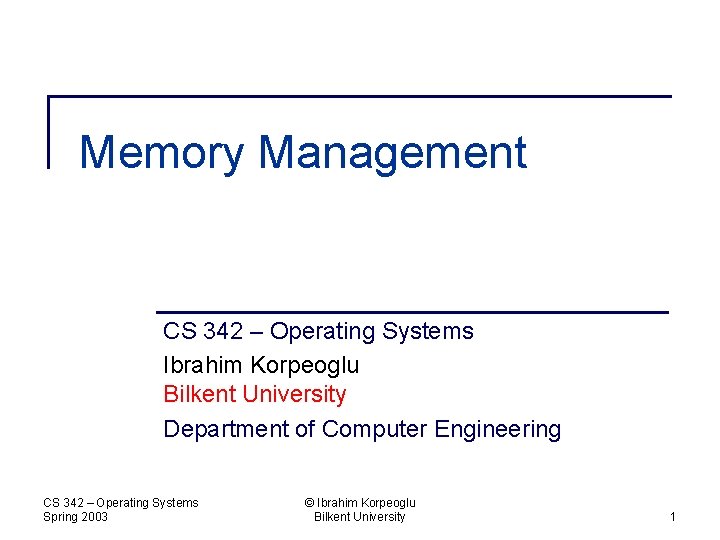 Memory Management CS 342 – Operating Systems Ibrahim Korpeoglu Bilkent University Department of Computer