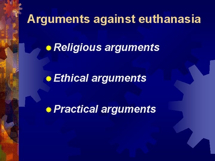 Arguments against euthanasia ® Religious ® Ethical arguments ® Practical arguments 