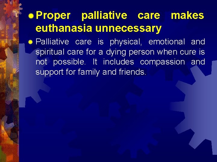® Proper palliative care makes euthanasia unnecessary ® Palliative care is physical, emotional and