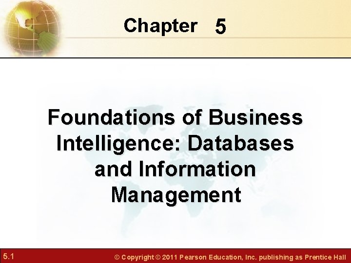 Chapter 5 Foundations of Business Intelligence: Databases and Information Management 5. 1 © Copyright