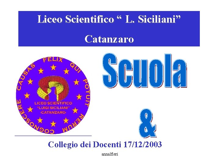 Liceo Scientifico “ L. Siciliani” Catanzaro Collegio dei Docenti 17/12/2003 annalfieri 