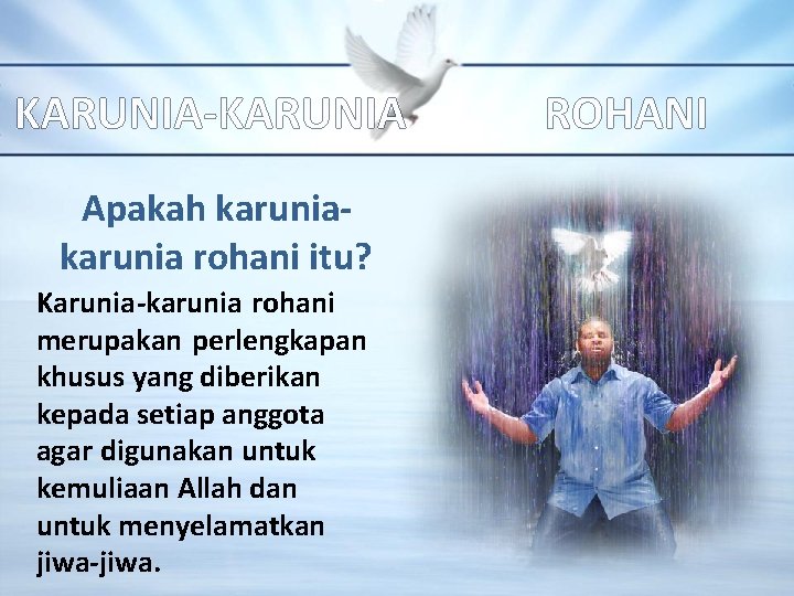 KARUNIA-KARUNIA Apakah karunia rohani itu? Karunia-karunia rohani merupakan perlengkapan khusus yang diberikan kepada setiap