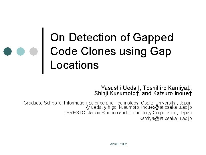 On Detection of Gapped Code Clones using Gap Locations Yasushi Ueda†, Toshihiro Kamiya‡, Shinji