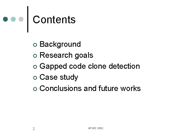 Contents Background ¢ Research goals ¢ Gapped code clone detection ¢ Case study ¢