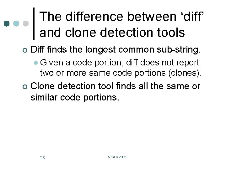 The difference between ‘diff’ and clone detection tools ¢ Diff finds the longest common
