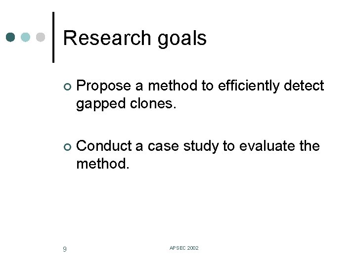 Research goals ¢ Propose a method to efficiently detect gapped clones. ¢ Conduct a
