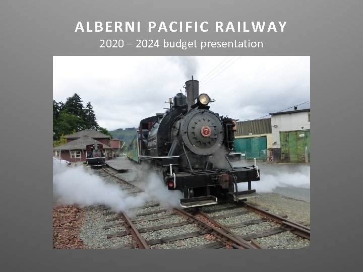 ALBERNI PACIFIC RAILWAY 2020 – 2024 budget presentation 