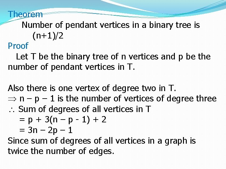 Theorem Number of pendant vertices in a binary tree is (n+1)/2 Proof Let T