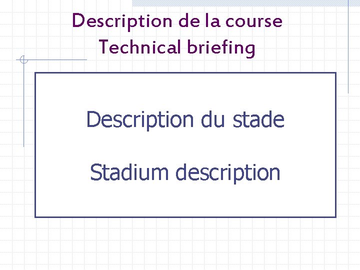 Description de la course Technical briefing Description du stade Stadium description 