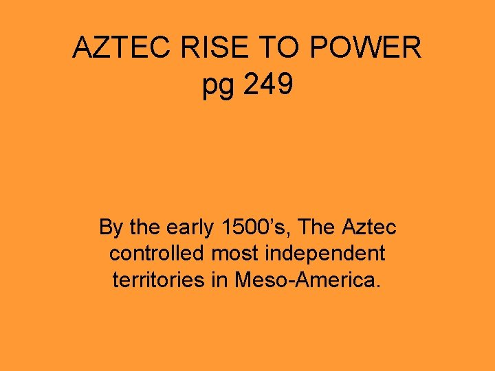 AZTEC RISE TO POWER pg 249 By the early 1500’s, The Aztec controlled most