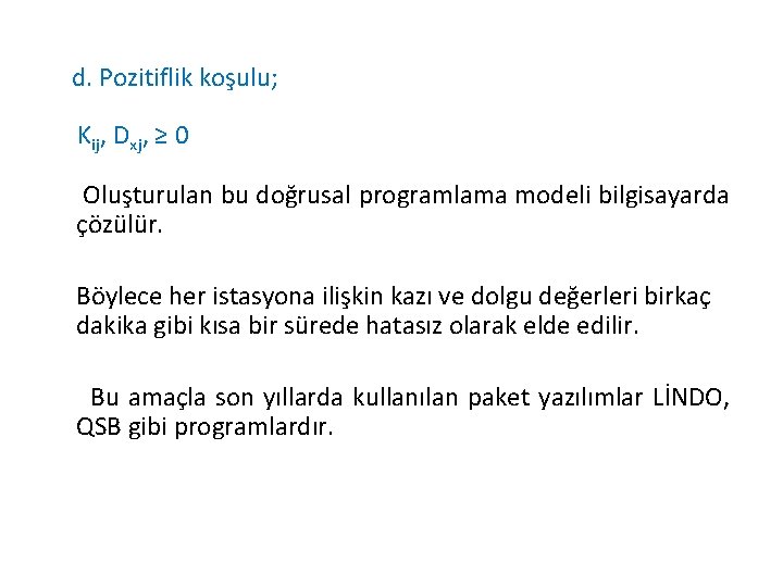 d. Pozitiflik koşulu; Kij, Dxj, ≥ 0 Oluşturulan bu doğrusal programlama modeli bilgisayarda çözülür.