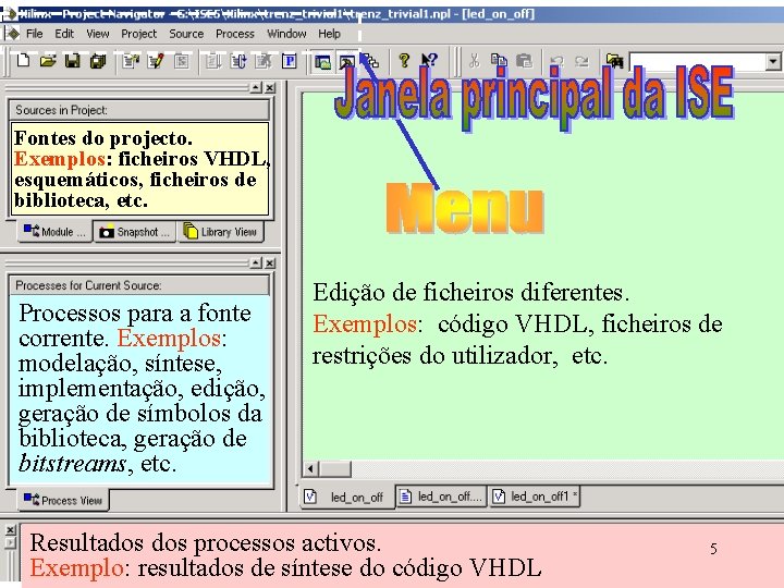 Fontes do projecto. Exemplos: ficheiros VHDL, esquemáticos, ficheiros de biblioteca, etc. Processos para a