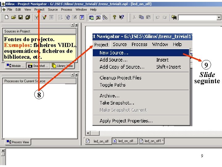 Fontes do projecto. Exemplos: ficheiros VHDL, esquemáticos, ficheiros de biblioteca, etc. 9 Slide seguinte