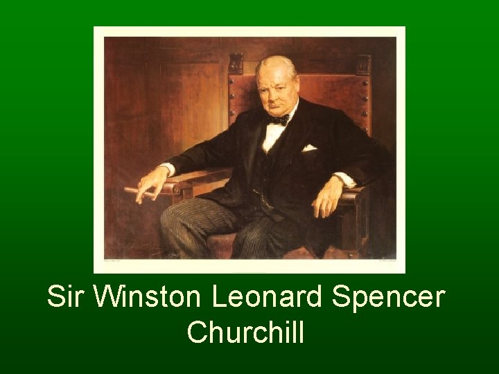 Sir Winston Leonard Spencer Churchill 