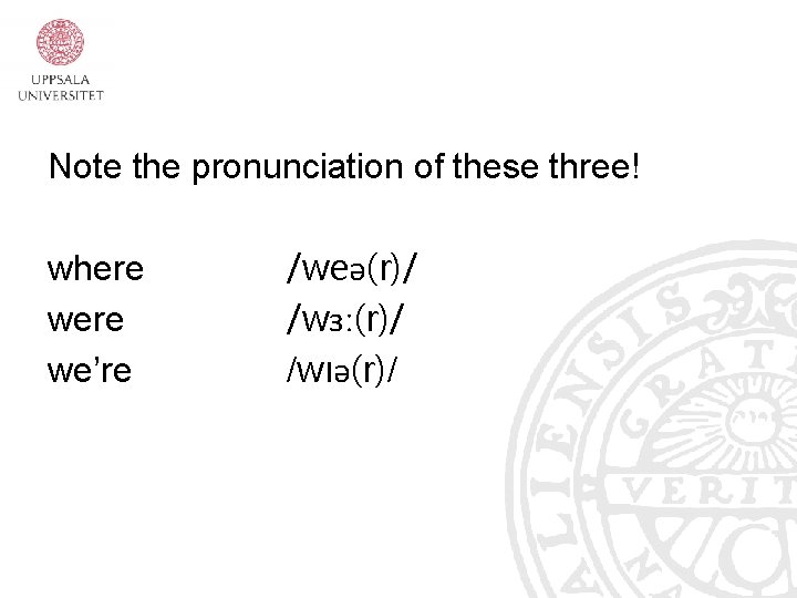 Note the pronunciation of these three! where we’re /weə(r)/ /wɜː(r)/ /wıə(r)/ 