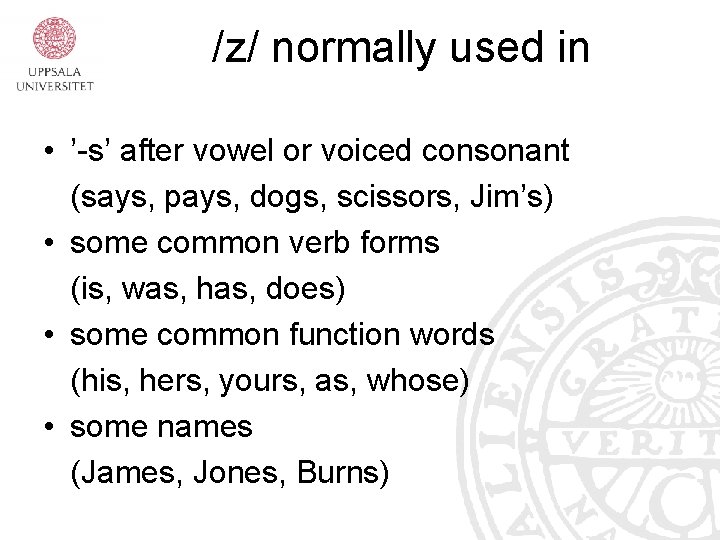 /z/ normally used in • ’-s’ after vowel or voiced consonant (says, pays, dogs,