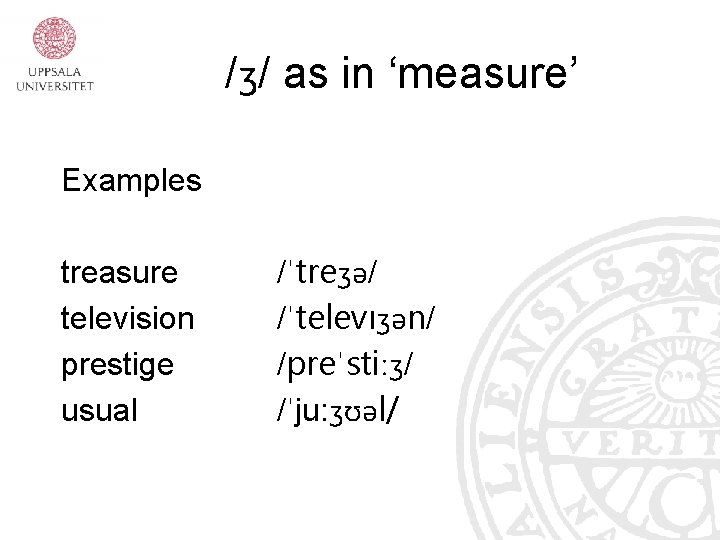 /ʒ/ as in ‘measure’ Examples treasure television prestige usual /ˈtreʒə/ /ˈtelevıʒən/ /preˈstiːʒ/ /ˈju: ʒʊəl/