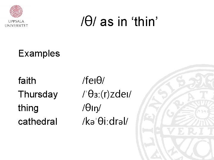 /θ/ as in ‘thin’ Examples faith Thursday thing cathedral /feıθ/ /ˈθɜː(r)zdeı/ /θıŋ/ /kəˈθiːdrəl/ 