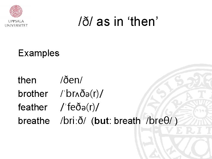 /ð/ as in ‘then’ Examples then brother feather breathe /ðen/ /ˈbrʌðə(r)/ /ˈfeðə(r)/ /briːð/ (but: