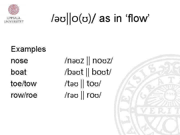 /əʊ||o(ʊ)/ as in ‘flow’ Examples nose boat toe/tow row/roe /nəʊz || noʊz/ /bəʊt ||