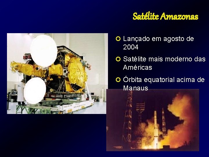 Satélite Amazonas ¢ Lançado em agosto de 2004 ¢ Satélite mais moderno das Américas Satélite Amazonas ¢ Lançado em agosto de 2004 ¢ Satélite mais moderno das Américas