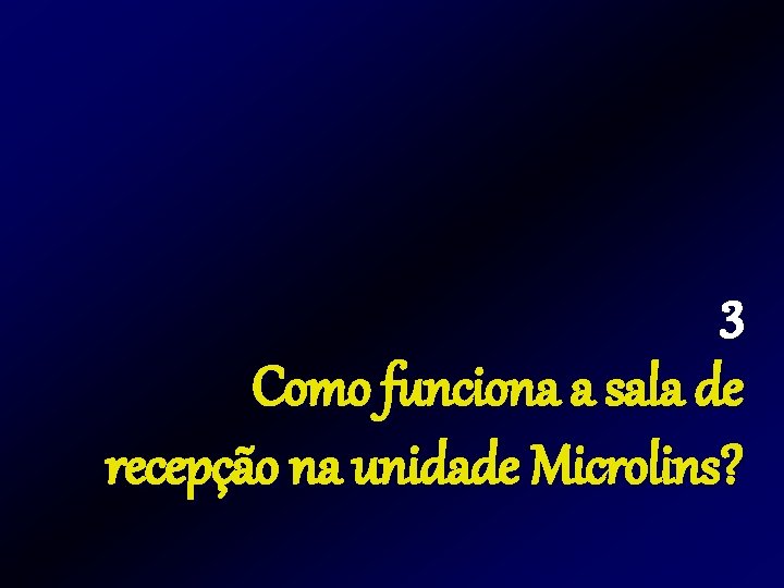 3 Como funciona a sala de recepção na unidade Microlins? 3 Como funciona a sala de recepção na unidade Microlins?