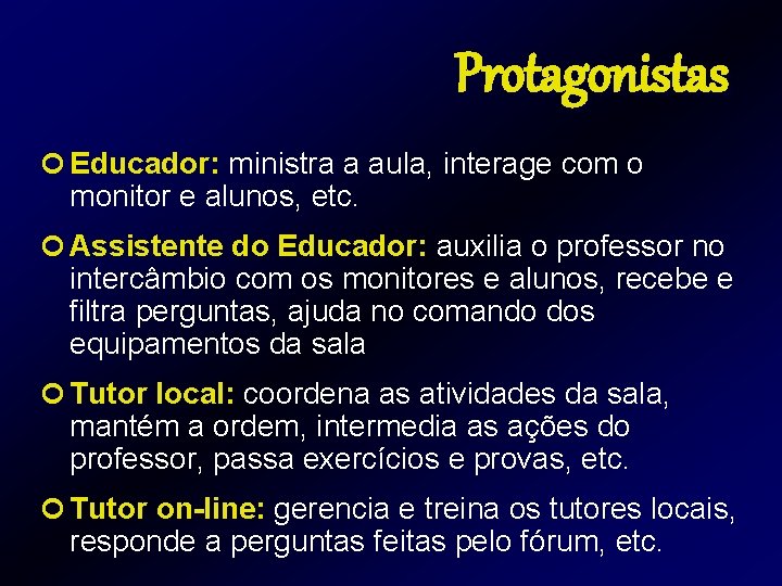 Protagonistas ¢ Educador: ministra a aula, interage com o monitor e alunos, etc. ¢ Protagonistas ¢ Educador: ministra a aula, interage com o monitor e alunos, etc. ¢
