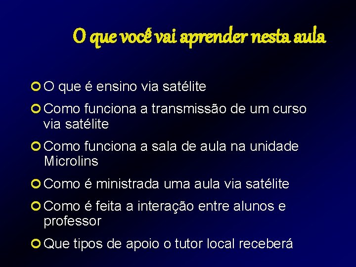 O que você vai aprender nesta aula ¢ O que é ensino via satélite O que você vai aprender nesta aula ¢ O que é ensino via satélite