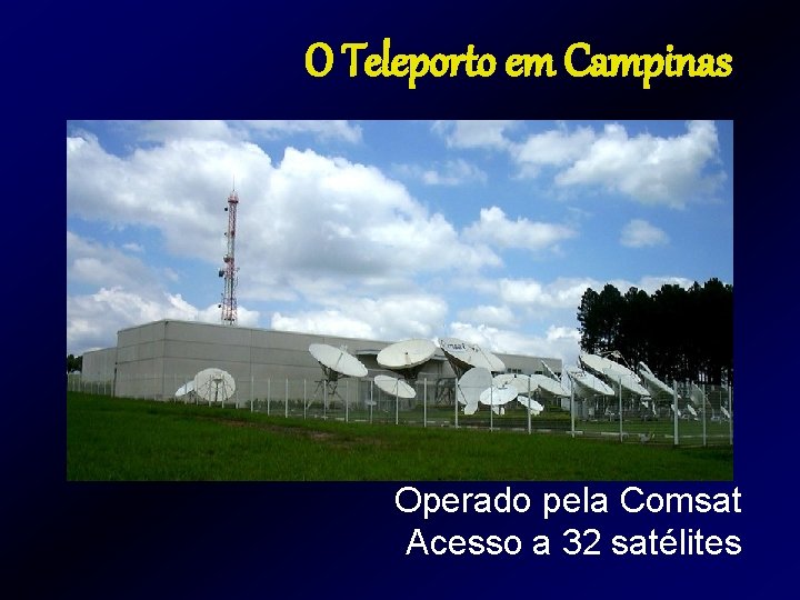 O Teleporto em Campinas Operado pela Comsat Acesso a 32 satélites O Teleporto em Campinas Operado pela Comsat Acesso a 32 satélites
