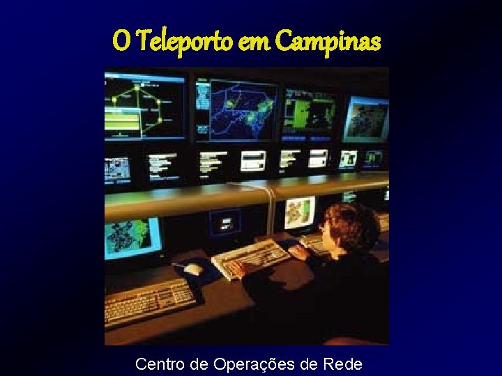O Teleporto em Campinas Centro de Operações de Rede O Teleporto em Campinas Centro de Operações de Rede