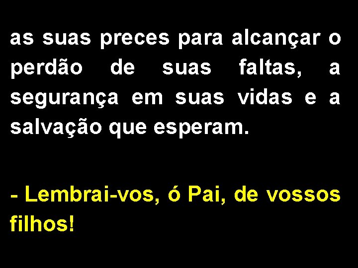 as suas preces para alcançar o perdão de suas faltas, a segurança em suas