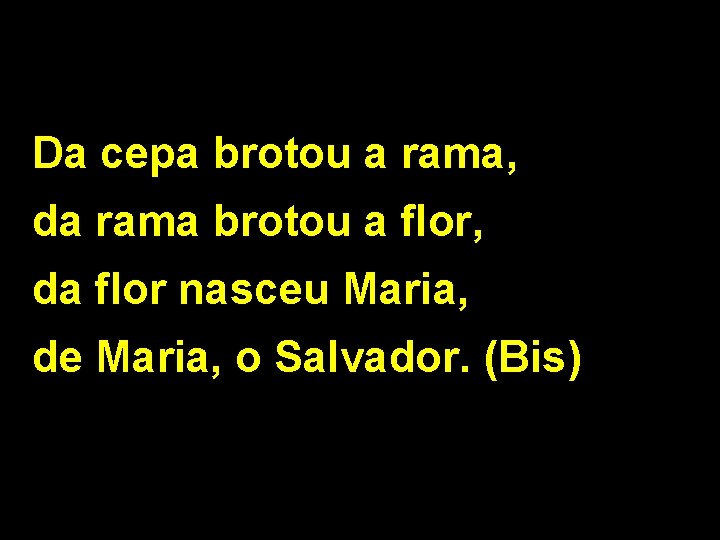 Da cepa brotou a rama, da rama brotou a flor, da flor nasceu Maria,