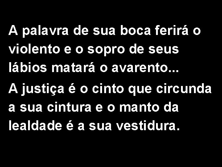 A palavra de sua boca ferirá o violento e o sopro de seus lábios