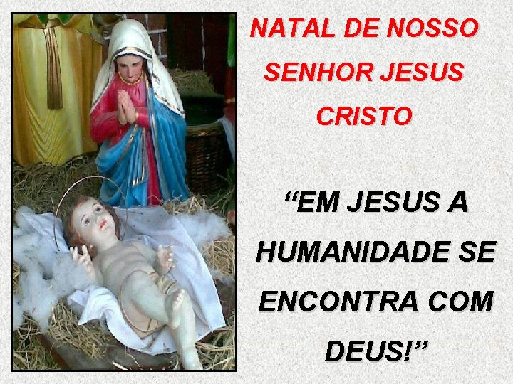 NATAL DE NOSSO SENHOR JESUS CRISTO “EM JESUS A HUMANIDADE SE ENCONTRA COM DEUS!”